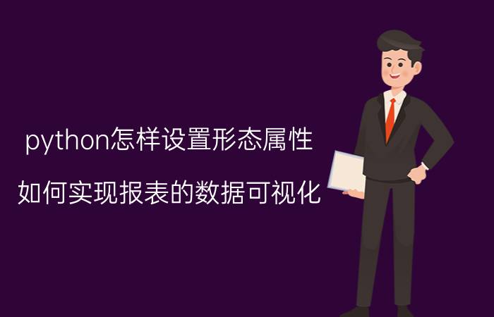 python怎样设置形态属性 如何实现报表的数据可视化？